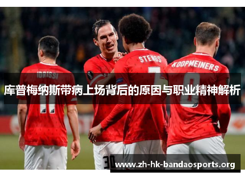 库普梅纳斯带病上场背后的原因与职业精神解析