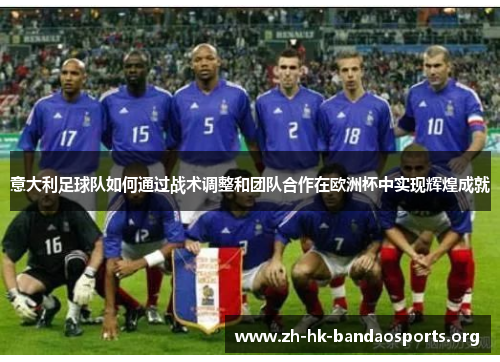 意大利足球队如何通过战术调整和团队合作在欧洲杯中实现辉煌成就