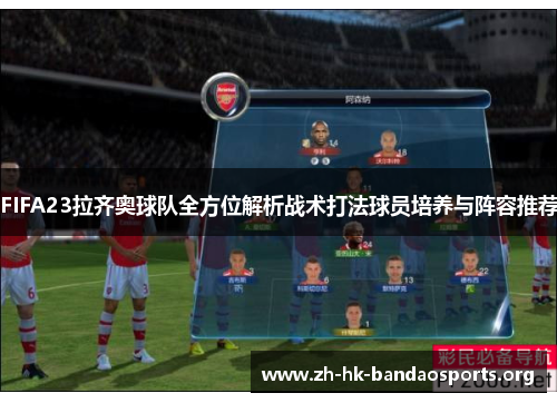 FIFA23拉齐奥球队全方位解析战术打法球员培养与阵容推荐 FIFA23拉齐奥球队全方位解析战术打法球员培养与阵容推荐
