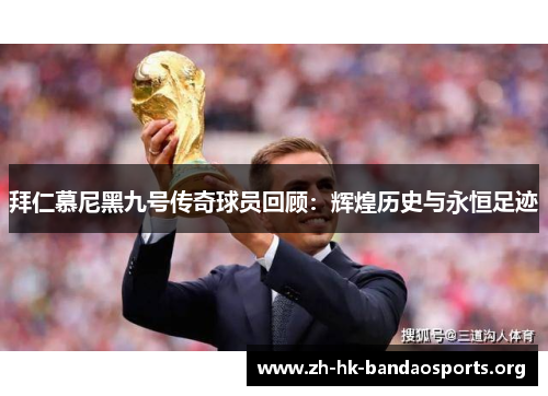 拜仁慕尼黑九号传奇球员回顾：辉煌历史与永恒足迹