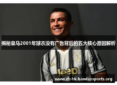 揭秘皇马2001年球衣没有广告背后的五大核心原因解析 揭秘皇马2001年球衣没有广告背后的五大核心原因解析